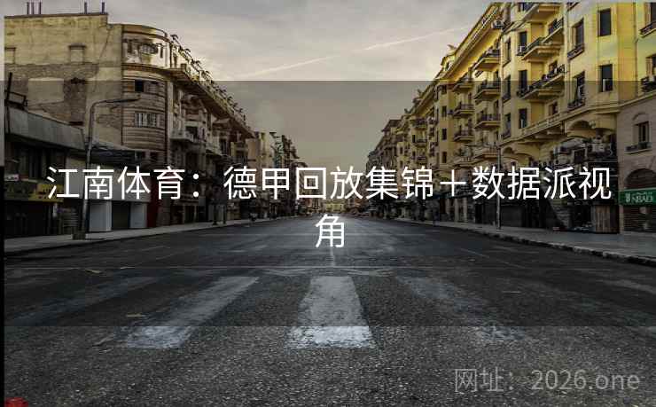 江南体育:德甲回放集锦+数据派视角 第2张 江南体育:德甲回放集锦+数据派视角 第2张