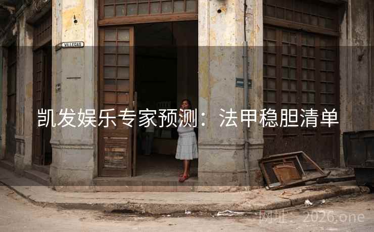 凯发娱乐专家预测:法甲稳胆清单 第2张 凯发娱乐专家预测:法甲稳胆清单 第2张