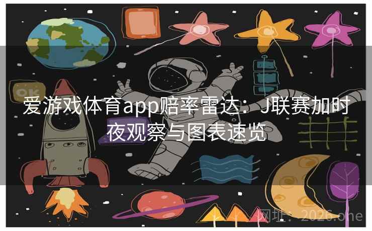 爱游戏体育app赔率雷达：J联赛加时夜观察与图表速览