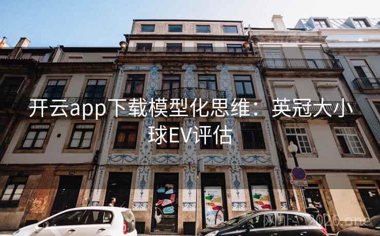 开云app下载模型化思维：英冠大小球EV评估