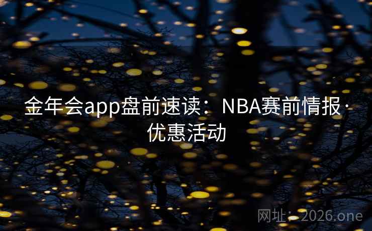 金年会app盘前速读：NBA赛前情报·优惠活动