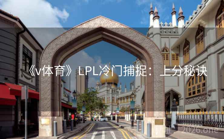 《v体育》LPL冷门捕捉:上分秘诀 第1张 《v体育》LPL冷门捕捉:上分秘诀 第1张