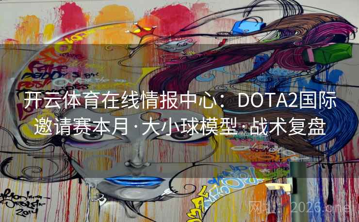 开云体育在线情报中心：DOTA2国际邀请赛本月·大小球模型·战术复盘  第1张