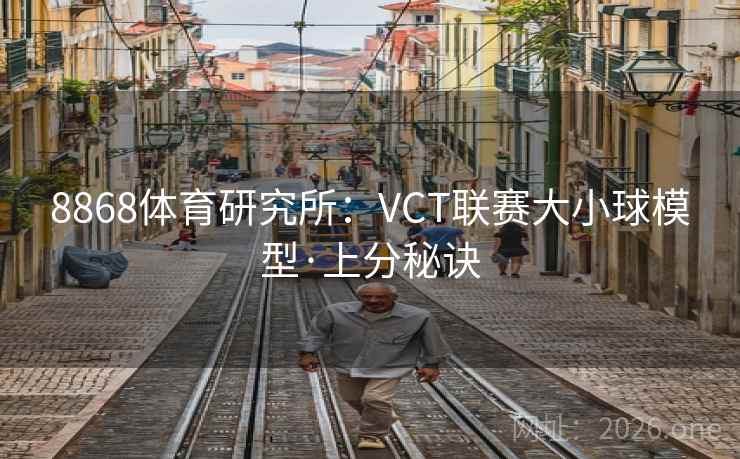 8868体育研究所：VCT联赛大小球模型·上分秘诀
